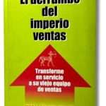 El Derrumbe Del Imperio Ventas. Transforme Un Servicio A Su Viejo Equipo De Ventas - Ivan Mazo