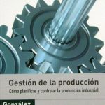 Gestión De La Producción. Cómo Planificar Y Controlar La Producción Industrial - Monserrat González Riesco / De la U