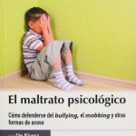 El Maltrato Psicológico. Como Defenderse Del Bullying, El Mobbing Y Otras Formas De Acoso