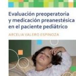 Evaluación Preoperatoria Y Medicación Preanestésica En El Paciente Pediátrico - Valero Arcelia