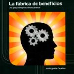La Fábrica De Beneficios. Una Guía Para La Productividad Gerencial - José Agustín Cruelles / Alfaomega