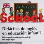 Didáctica De Inglés En Educación Infantil. Métodos Para La Enseñanza Y El Aprendizaje De La Lengua Inglesa