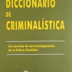 Diccionario De Criminalística. Los Secretos De Las Investigaciones De La Policía Científica - Félix José Álvarez