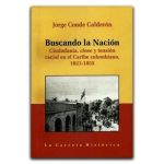 Buscando la Nación. Ciudadanía, clase y tensión racial en el Caribe colombiano 1821-1855 / Jorge Conde Calderón / Promolibro