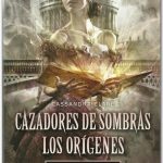 Cazadores De Sombras, Los Orígenes: Princesa Mecánica / Cassandra Clare / Grupo Planeta