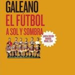El Fútbol A Sol y A Sombra / Eduardo Galeano / Siglo Veintiuno