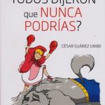 Como Lograr Lo Que Todos Dijeron Que Nunca Podrías / César Suárez / Ediciones de la U