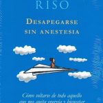 Desapegarse Sin Anestesia - Walter Riso - Planeta