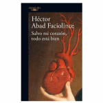 Salvo Mi Corazon, Todo Esta Bien / Faciolince / Alfaguara